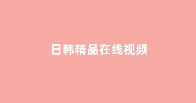 日韩在线视频线视频免费网站
